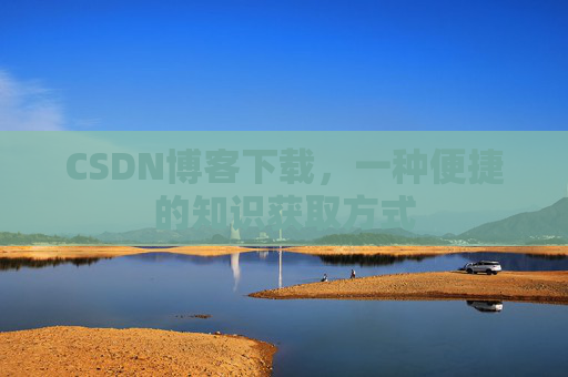 CSDN博客下载,一种便捷的知识获取方式